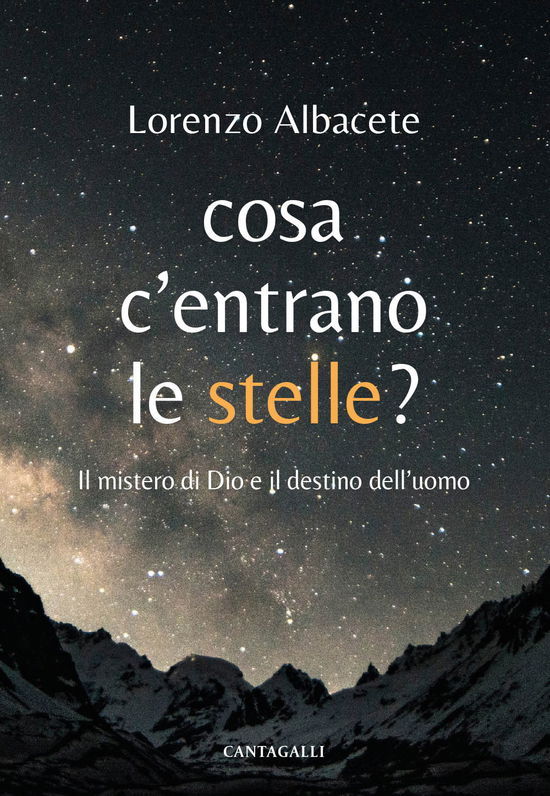 Cover for Lorenzo Albacete · Cosa C'entrano Le Stelle? Il Mistero Di Dio E Il Destino Dell'uomo (Book)