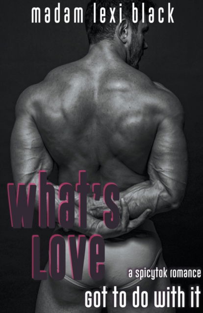 Cover for Madam Lexi Black · What's Love Got to Do with It: A SpicyTok Romance (Paperback Book) (2022)