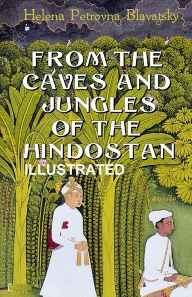 Cover for Helena Petrovna Blavatsky · From the Caves and Jungles of Hindostan Illustrated (Paperback Bog) (2020)