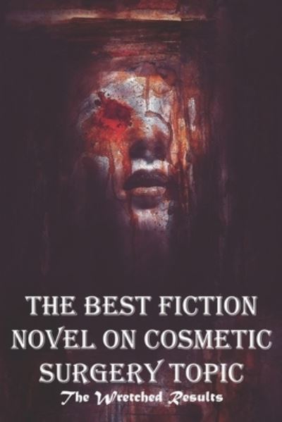 The Best Fiction Novel On Cosmetic Surgery Topic The Wretched Results - Tiesha Vanderbeck - Books - Independently Published - 9798581422076 - December 14, 2020