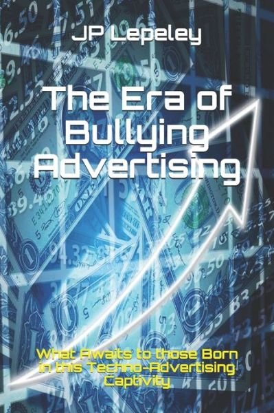 The Era of Bullying Advertising - Jp Lepeley - Książki - Independently Published - 9798617389076 - 23 lutego 2020