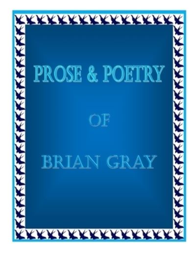 Cover for Brian Gray · Prose &amp; Poetry Of Brian Gray (Paperback Bog) (2020)