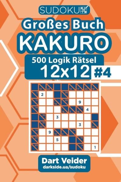 Sudoku Grosses Buch Kakuro - 500 Logik Ratsel 12x12 (Band 4) - German Edition - Dart Veider - Books - Independently Published - 9798640765076 - April 29, 2020
