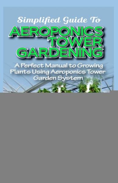 Simplified Guide To Aeroponics Tower Gardening - Benjamin Cole - Livros - Independently Published - 9798646929076 - 18 de maio de 2020