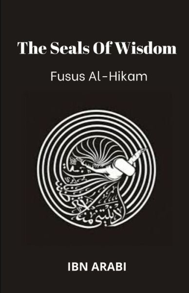 Fusus Al-Hikam: The Seals of Wisdom - Muhyiddin Ibn Arabi - Bøger - Independently Published - 9798646961076 - 19. maj 2020