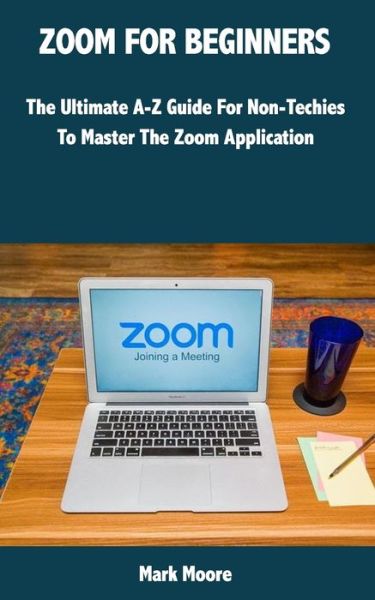 Zoom for Beginners - Mark Moore - Kirjat - Independently Published - 9798649999076 - sunnuntai 31. toukokuuta 2020