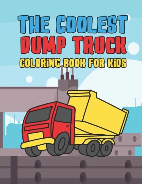 The Coolest Dump Truck Coloring Book For Kids - Giggles and Kicks - Książki - Independently Published - 9798662897076 - 1 lipca 2020