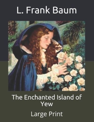 Cover for Baum L. Frank Baum · The Enchanted Island of Yew: Large Print (Paperback Book) (2020)