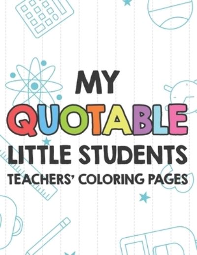 Cover for Laurie Garcia · My Quotable Little Students Teachers' Coloring Pages (Paperback Book) (2020)