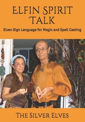 Cover for The Silver Elves · Elfin Spirit Talk: Elven Sign Language for Magic and Spell Casting (Paperback Bog) (2020)