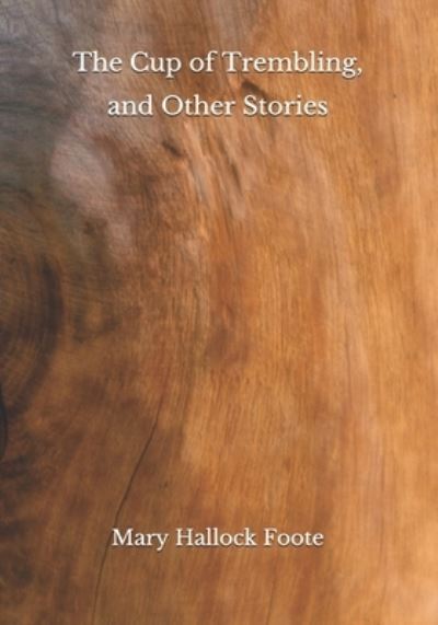 The Cup of Trembling, and Other Stories - Mary Hallock Foote - Books - Independently Published - 9798686503076 - September 16, 2020