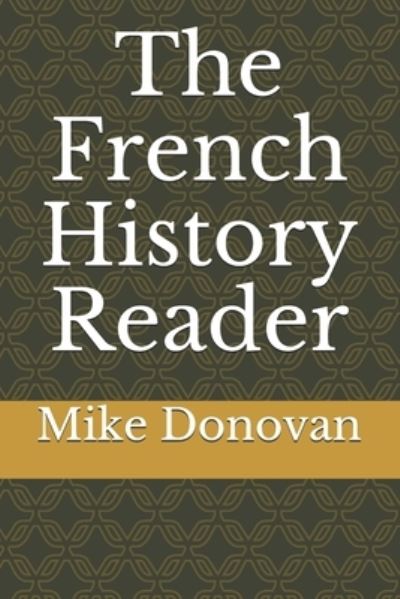 The French History Reader - Mike Donovan - Kirjat - Independently Published - 9798702560076 - sunnuntai 31. tammikuuta 2021