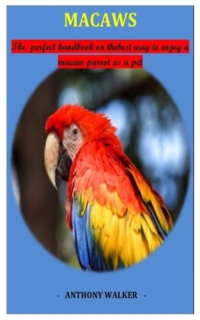 Macaws - Anthony Walker - Books - Independently Published - 9798713830076 - February 25, 2021