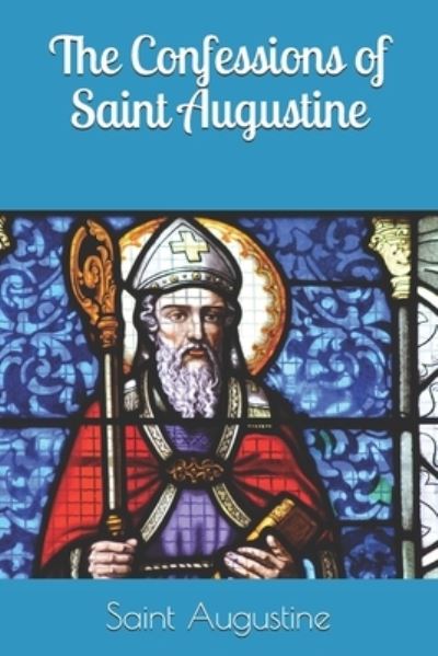 The Confessions of Saint Augustine - Saint Augustine - Books - Independently Published - 9798728441076 - March 25, 2021