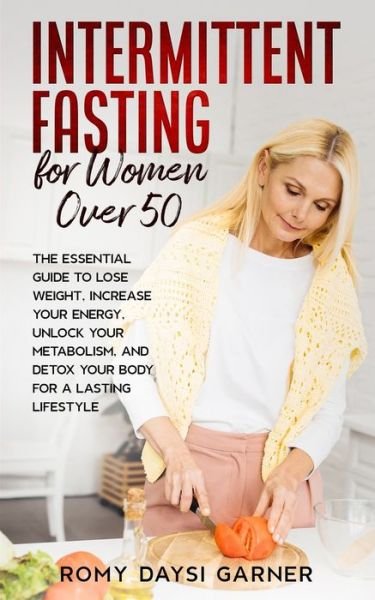 Cover for Romy Daysi Garner · Intermittent Fasting for Women Over 50: The Essential Guide to Lose Weight, Increase Your Energy, Unlock Your Metabolism, and Detox Your Body for a Lasting Life (Paperback Bog) (2021)