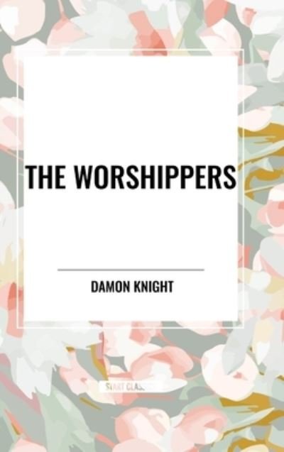 Cover for Damon Knight · The Worshippers (Gebundenes Buch) (2024)