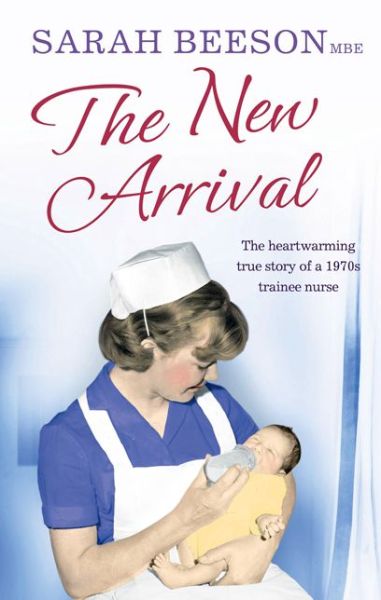 Cover for Sarah Beeson · The New Arrival: The Heartwarming True Story of a 1970s Trainee Nurse (Paperback Book) (2014)