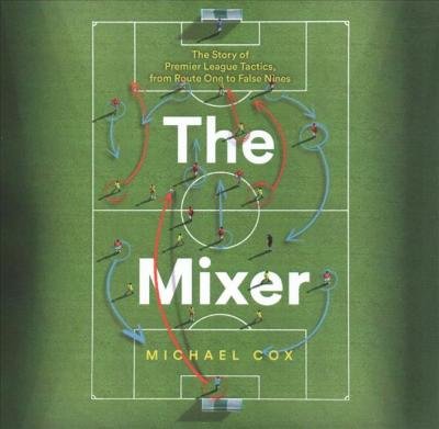 Cover for Michael Cox · The Mixer The Story of Premier League Tactics, from Route One to False Nines (CD) (2019)