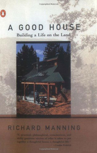 Cover for Richard Manning · A Good House: Building a Life on the Land (Pocketbok) [Reprint edition] (1994)