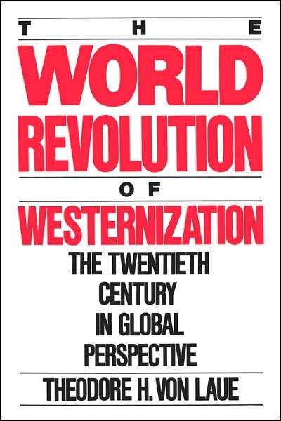 Cover for Laue, Theodore H. von (Jacob and Frances Hiatt Professor of European History, Jacob and Frances Hiatt Professor of European History, Clark University) · The World Revolution of Westernization: The Twentieth Century in Global Perspective (Paperback Book) [New edition] (1989)