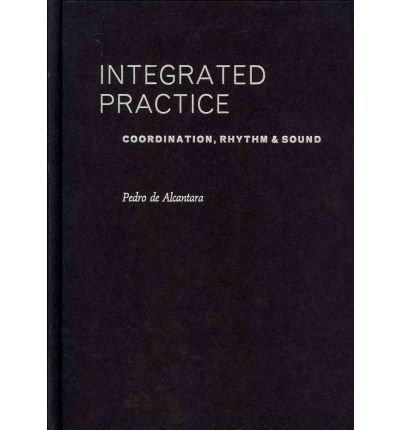 Cover for De Alcantara, Pedro (Freelance, Freelance) · Integrated Practice: Coordination, Rhythm &amp; Sound - The Integrated Musician (Hardcover Book) (2011)