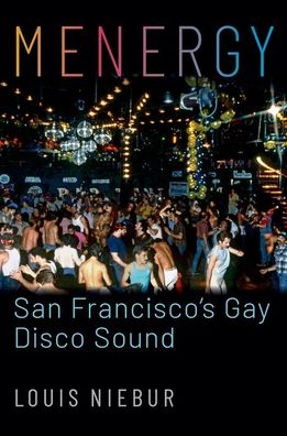 Cover for Niebur, Louis (Associate Professor, Associate Professor, University of Nevada, Reno) · Menergy: San Francisco's Gay Disco Sound (Hardcover Book) (2023)