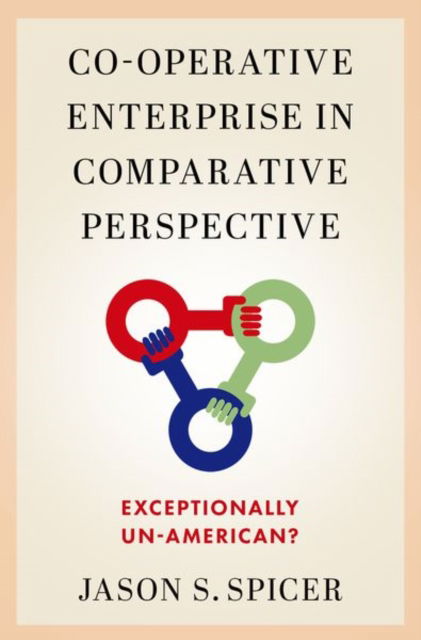 Cover for Spicer, Jason S. (Assistant Professor, Assistant Professor, Marxe School of Public and International Affairs, Baruch College, City University of New York) · Co-operative Enterprise in Comparative Perspective: Exceptionally Un-American? (Gebundenes Buch) (2024)