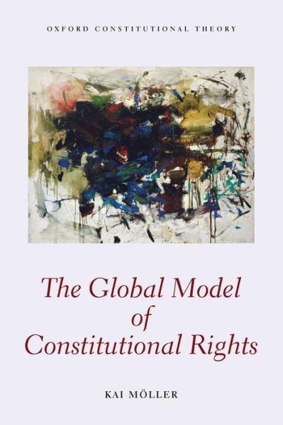 Cover for Moller, Kai (Lecturer in Law, Lecturer in Law, London School of Economics and Political Science) · The Global Model of Constitutional Rights - Oxford Constitutional Theory (Paperback Book) (2015)