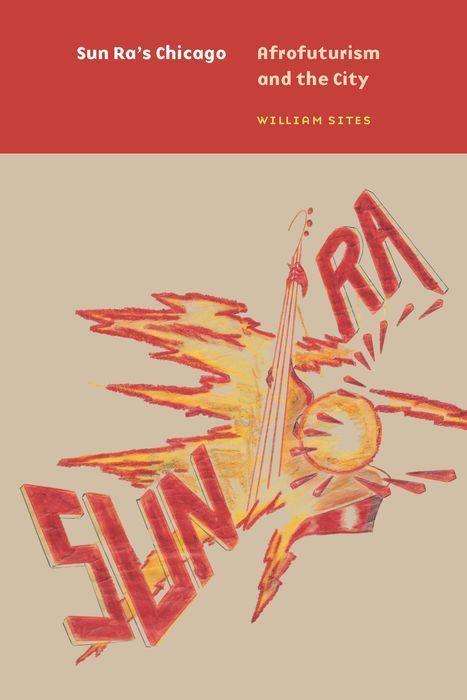 Cover for William Sites · Sun Ra's Chicago: Afrofuturism and the City - Historical Studies of Urban America (Hardcover Book) (2020)
