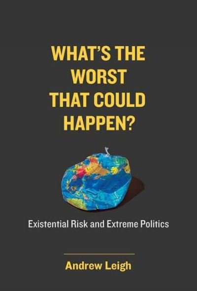 Cover for Andrew Leigh · What's the Worst That Could Happen?: Existential Risk and Extreme Politics (Hardcover Book) (2021)