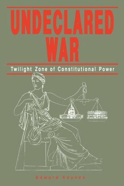 Cover for Keynes, Edward  (Penn State University, emeritus) · Undeclared War: Twilight Zone of Constitutional Power (Paperback Bog) (1991)