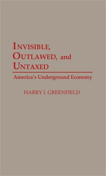 Cover for Harry I Greenfield · Invisible, Outlawed, and Untaxed: America's Underground Economy (Hardcover Book) (1993)