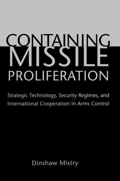 Cover for Dinshaw Mistry · Containing Missile Proliferation: Strategic Technology, Security Regimes, and International Cooperation in Arms Control - Containing Missile Proliferation (Paperback Book) (2005)