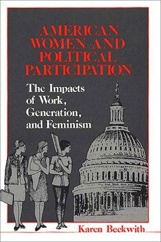 Cover for Karen Beckwith · American Women and Political Participation: The Impacts of Work, Generation, and Feminism (Hardcover Book) [First Ed edition] (1986)