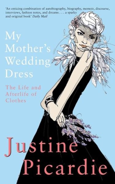 My Mother's Wedding Dress: The Life and Afterlife of Clothes - Justine Picardie - Livros - Pan Macmillan - 9780330413077 - 5 de maio de 2006