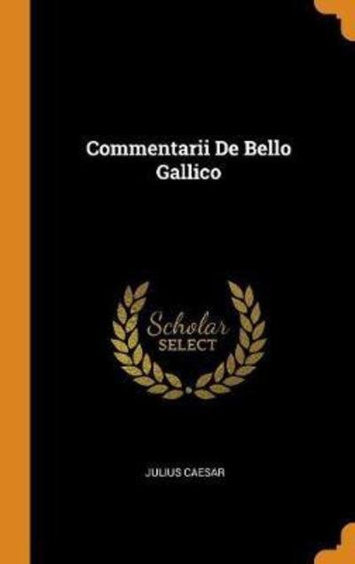 Commentarii De Bello Gallico - Julius Caesar - Bøger - Franklin Classics - 9780343367077 - 15. oktober 2018