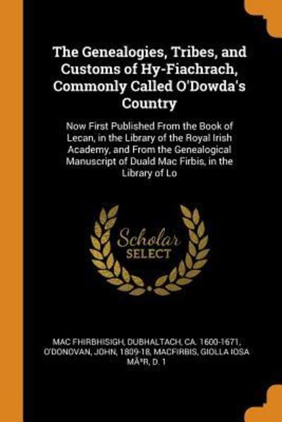 Cover for Dubhaltach Mac Fhirbhisigh · The Genealogies, Tribes, and Customs of Hy-Fiachrach, Commonly Called O'Dowda's Country Now First Published from the Book of Lecan, in the Library of ... of Duald Mac Firbis, in the Library of Lo (Paperback Book) (2018)