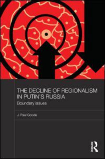 Cover for Goode, J. Paul (University of Oklahoma, USA) · The Decline of Regionalism in Putin's Russia: Boundary Issues - BASEES / Routledge Series on Russian and East European Studies (Hardcover Book) (2011)