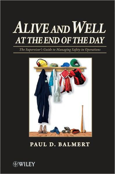 Cover for Balmert, Paul D. (Balmert Consulting, Texas, USA) · Alive and Well at the End of the Day: The Supervisor's Guide to Managing Safety in Operations (Hardcover Book) (2010)