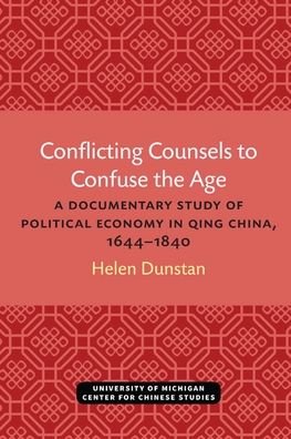 Cover for Helen Dunstan · Conflicting Counsels to Confuse the Age: A Documentary Study of Political Economy in Qing China, 1644-1840 - Michigan Monographs In Chinese Studies (Paperback Bog) (2021)