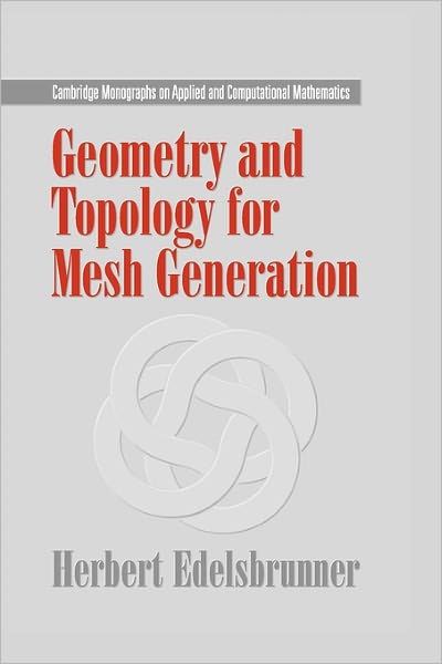 Cover for Edelsbrunner, Herbert (Duke University, North Carolina) · Geometry and Topology for Mesh Generation - Cambridge Monographs on Applied and Computational Mathematics (Paperback Book) (2006)