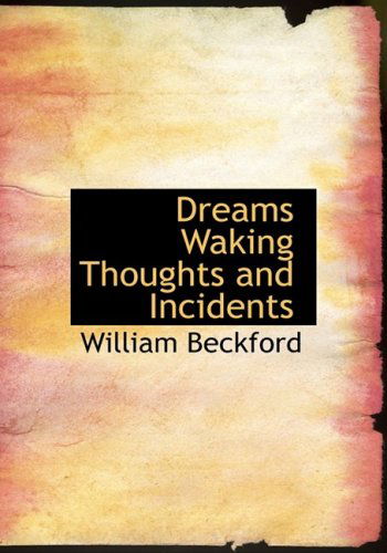 Dreams  Waking Thoughts  and Incidents - William Beckford - Kirjat - BiblioLife - 9780554224077 - maanantai 18. elokuuta 2008