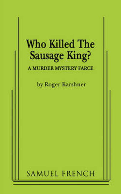 Who Killed the Sausage King? - Roger Karshner - Books - Samuel French Inc - 9780573696077 - February 24, 2009