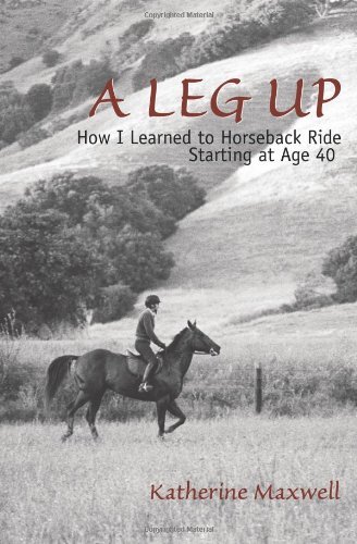 Cover for Katherine Maxwell · A Leg Up: How I Learned to Horseback Ride Starting at Age 40 (Taschenbuch) (2006)