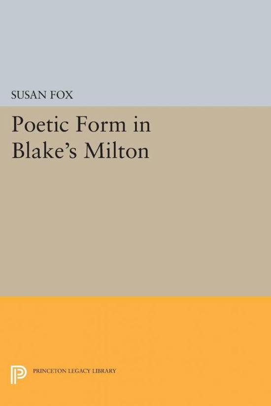 Poetic Form in Blake's MILTON - Princeton Legacy Library - Susan Fox - Kirjat - Princeton University Press - 9780691617077 - sunnuntai 8. maaliskuuta 2015