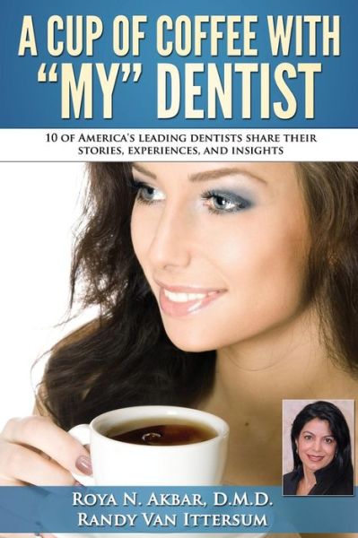 Cover for Roya N Akbar D M D · A Cup of Coffee with My Dentist: 10 of America's Leading Dentists Share Their Stories, Experiences, and Insights (Paperback Book) (2015)