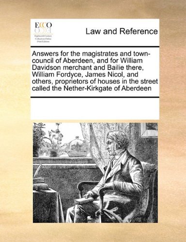 Cover for See Notes Multiple Contributors · Answers for the Magistrates and Town-council of Aberdeen, and for William Davidson Merchant and Bailie There, William Fordyce, James Nicol, and ... Street Called the Nether-kirkgate of Aberdeen (Paperback Book) (2010)