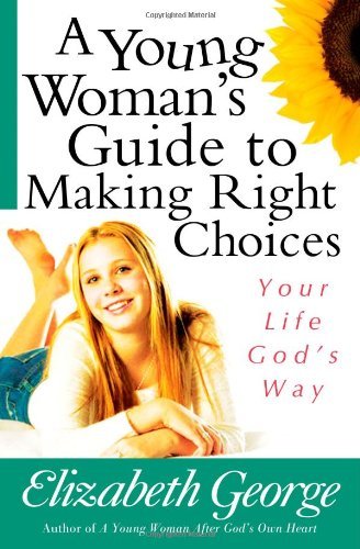 A Young Woman's Guide to Making Right Choices: Your Life God's Way - Elizabeth George - Books - Harvest House Publishers,U.S. - 9780736921077 - March 1, 2009