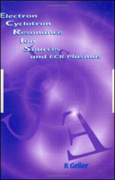 Cover for Geller, R (Institute of Nuclear Sciences, Grenoble, France) · Electron Cyclotron Resonance Ion Sources and ECR Plasmas (Hardcover Book) (1996)