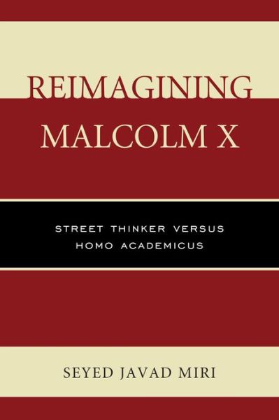 Reimagining Malcolm X: Street Thinker versus Homo Academicus - Seyed Javad Miri - Books - University Press of America - 9780761866077 - November 17, 2015